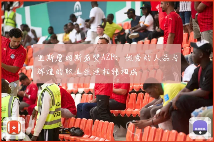 里斯詹姆斯盛赞AZP：优秀的人品与辉煌的职业生涯相辅相成
